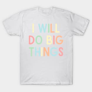 I Will Do Big Things - Positive Quotes T-Shirt